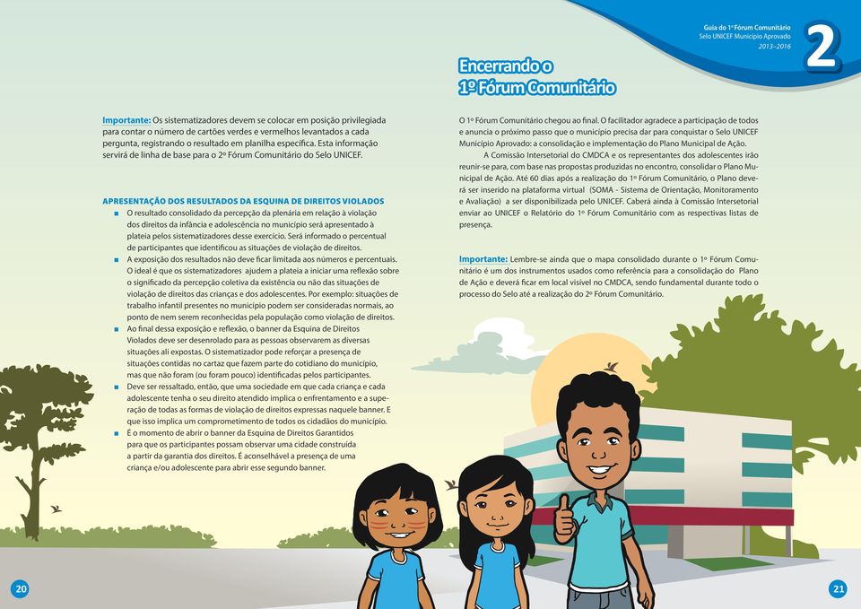 APRESENTAÇÃO DOS RESULTADOS DA ESQUINA DE DIREITOS VIOLADOS O resultado consolidado da percepção da plenária em relação à violação dos direitos da infância e adolescência no município será