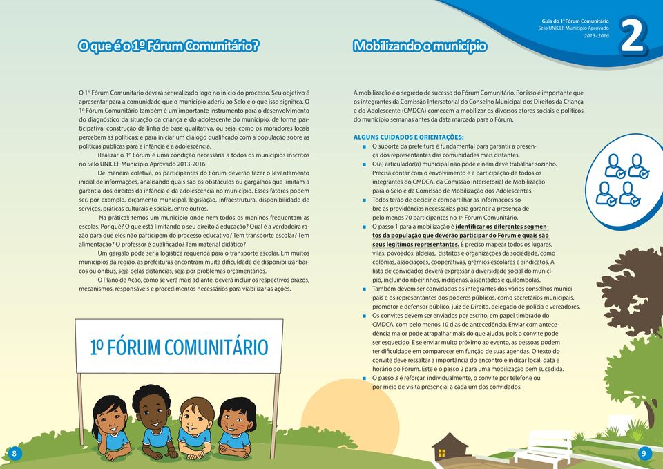 O 1º Fórum Comunitário também é um importante instrumento para o desenvolvimento do diagnóstico da situação da criança e do adolescente do município, de forma participativa; construção da linha de