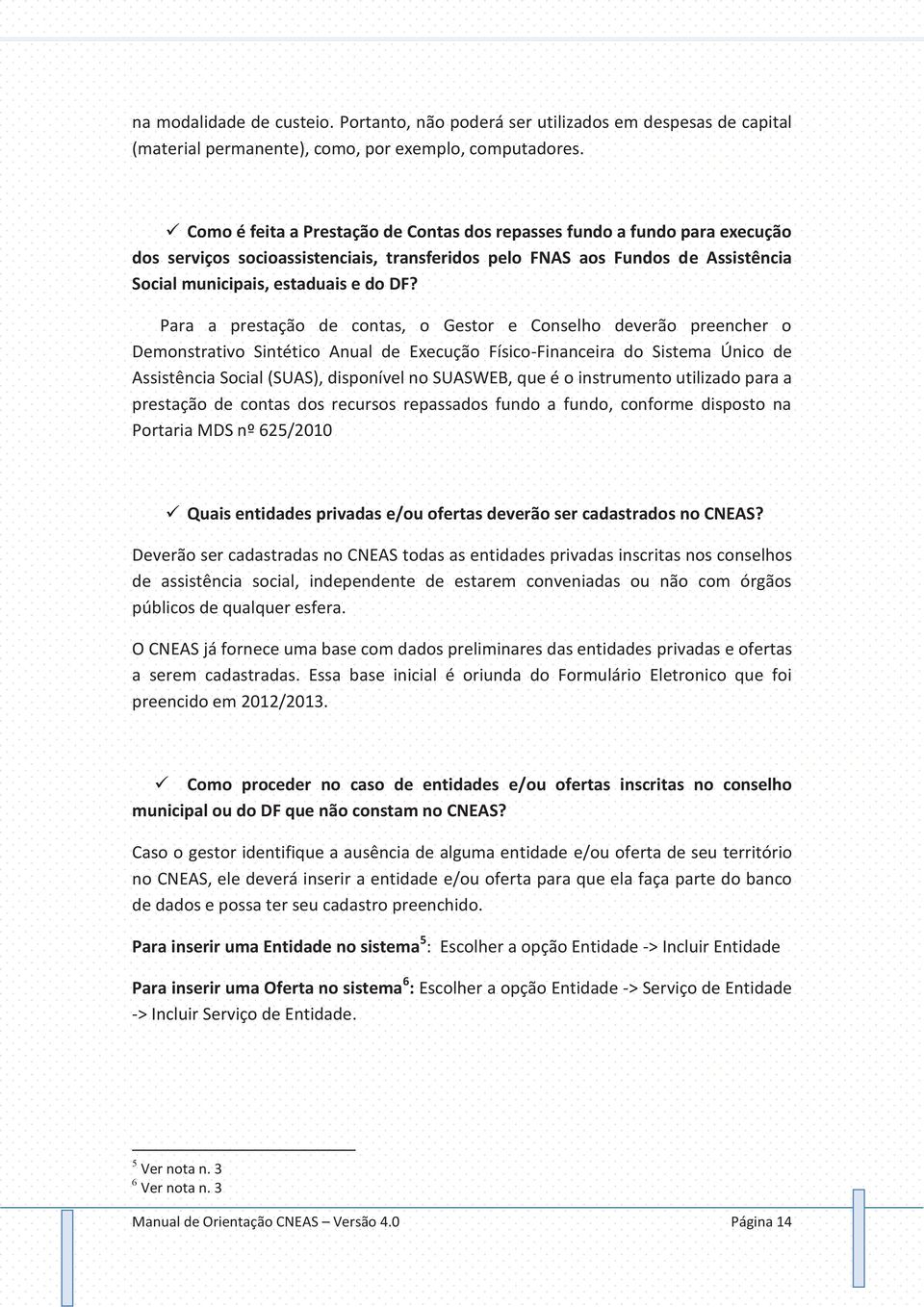 Para a prestação de contas, o Gestor e Conselho deverão preencher o Demonstrativo Sintético Anual de Execução Físico-Financeira do Sistema Único de Assistência Social (SUAS), disponível no SUASWEB,