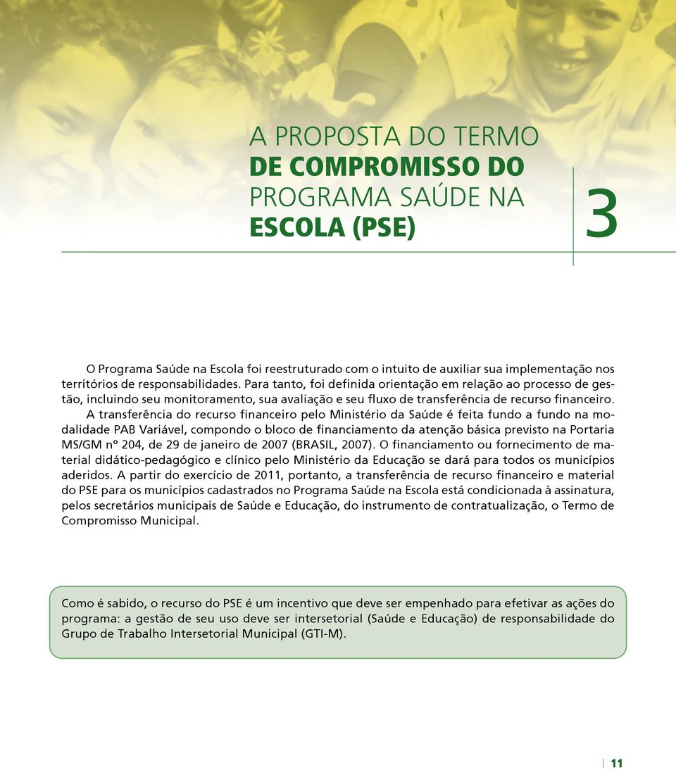 A transferência do recurso financeiro pelo Ministério da Saúde é feita fundo a fundo na modalidade PAB Variável, compondo o bloco de financiamento da atenção básica previsto na Portaria MS/GM nº 204,