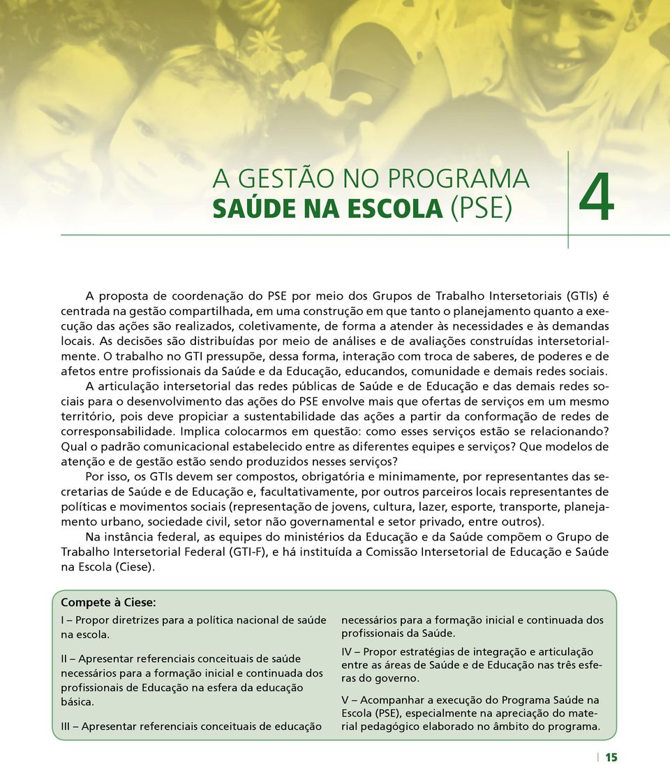 As decisões são distribuídas por meio de análises e de avaliações construídas intersetorialmente.