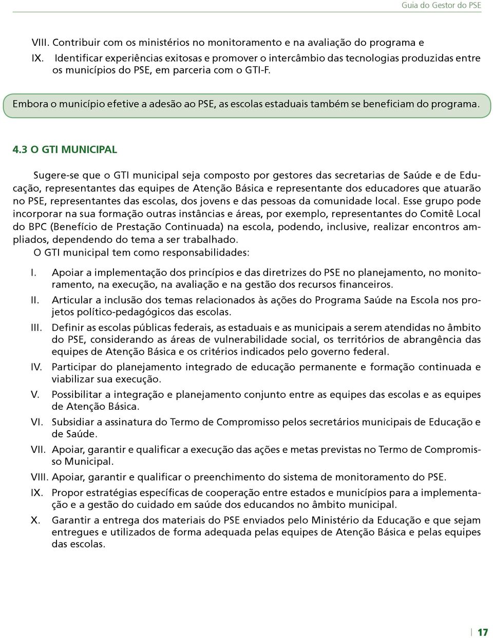 Embora o município efetive a adesão ao PSE, as escolas estaduais também se beneficiam do programa. 4.