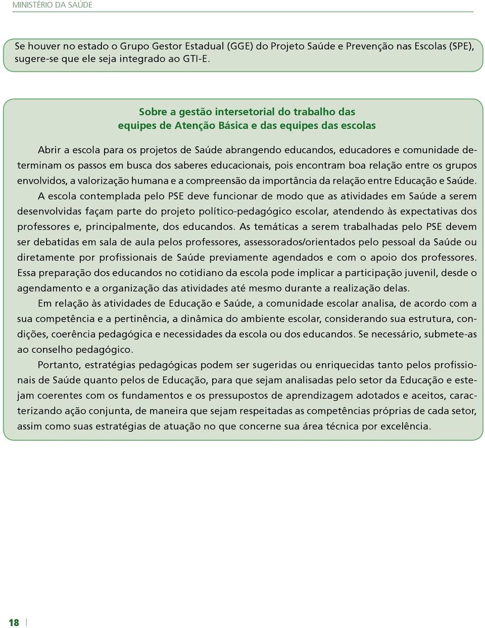 passos em busca dos saberes educacionais, pois encontram boa relação entre os grupos envolvidos, a valorização humana e a compreensão da importância da relação entre Educação e Saúde.