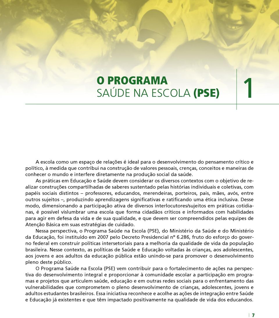 As práticas em Educação e Saúde devem considerar os diversos contextos com o objetivo de realizar construções compartilhadas de saberes sustentado pelas histórias individuais e coletivas, com papéis