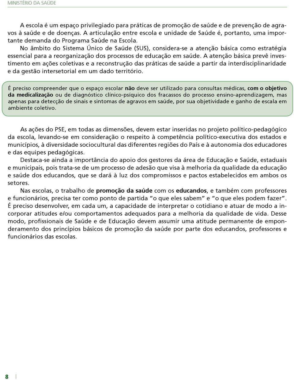 No âmbito do Sistema Único de Saúde (SUS), considera-se a atenção básica como estratégia essencial para a reorganização dos processos de educação em saúde.