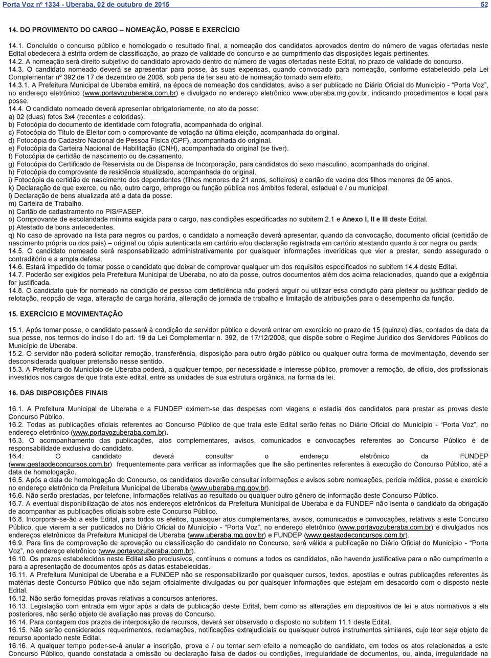 A nomeação será direito subjetivo do candidato aprovado dentro do número de vagas ofertadas neste Edital, no prazo de validade do concurso. 14.3.