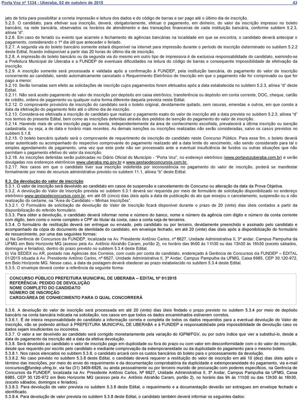 de atendimento e das transações financeiras de cada instituição bancária, conforme subitem 5.2.3, alínea d. 5.2.6.