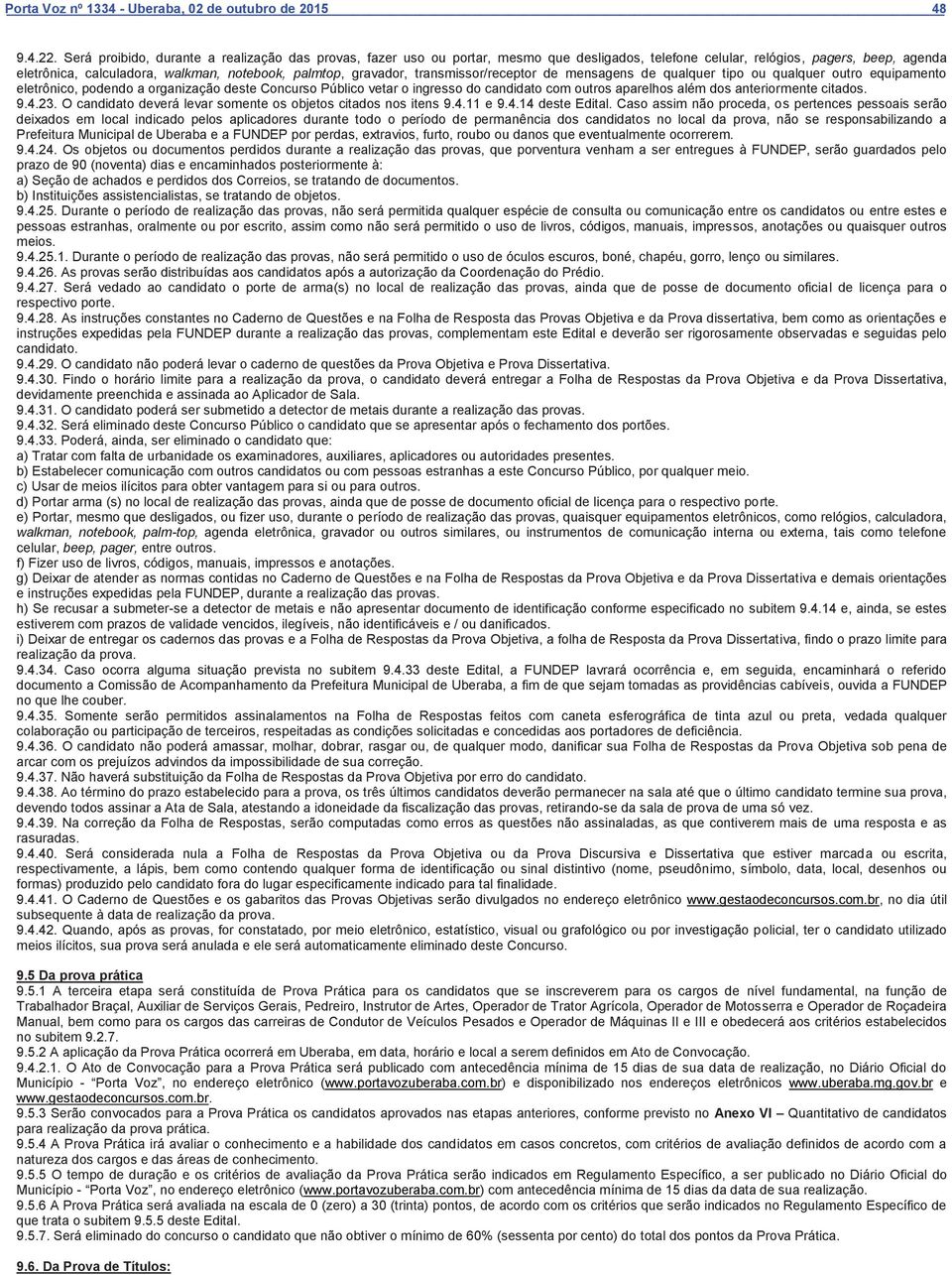 gravador, transmissor/receptor de mensagens de qualquer tipo ou qualquer outro equipamento eletrônico, podendo a organização deste Concurso Público vetar o ingresso do candidato com outros aparelhos