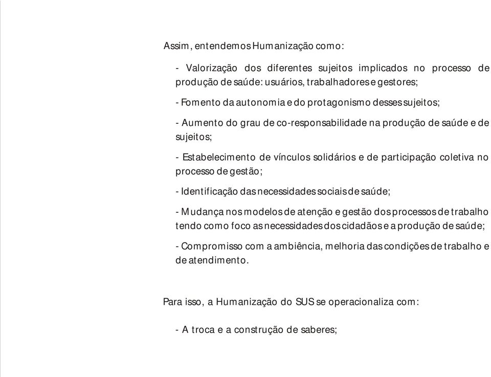 processo de gestão; - Identificação das necessidades sociais de saúde; - Mudança nos modelos de atenção e gestão dos processos de trabalho tendo como foco as necessidades dos cidadãos e