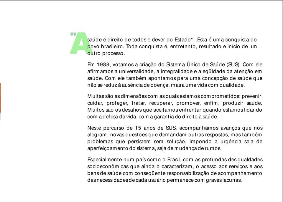 Com ele também apontamos para uma concepção de saúde que não se reduz à ausência de doença, mas a uma vida com qualidade.