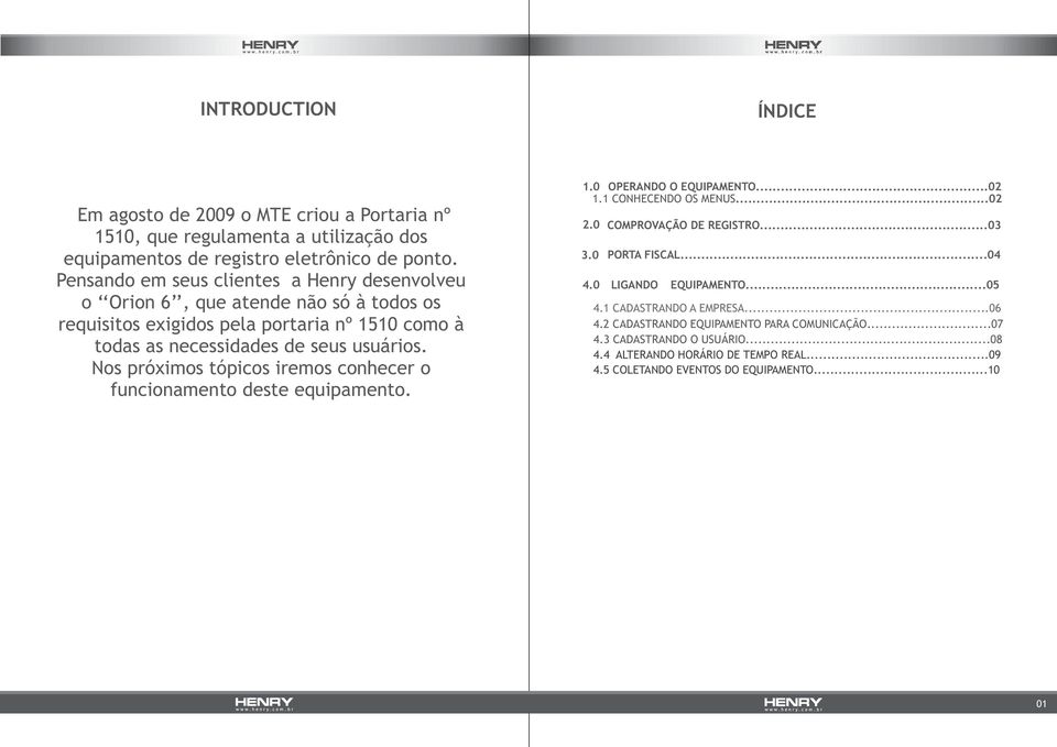 Nos próximos tópicos iremos conhecer o funcionamento deste equipamento. 1.0 OPERANDO O EQUIPAMENTO...02 1.1 CONHECENDO OS MENUS...02 2.0 COMPROVAÇÃO DE REGISTRO...03 3.0 PORTA FISCAL.
