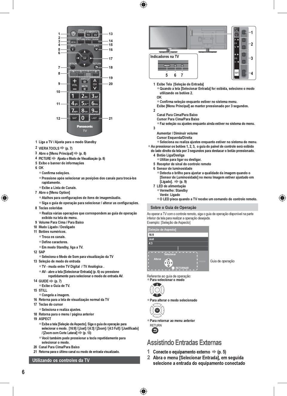 Pressione após selecionar as posições dos canais para trocá-los rapidamente. Exibe a Lista de Canais. 7 Abre o [Menu Option] Atalhos para configurações de itens de imagem/áudio.