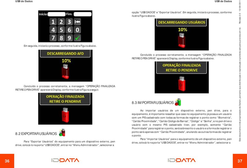 2 EXPORTAR USUÁRIOS Para Exportar Usuários do equipamento para um dispositivo externo, pen drive, colocá-lo na porta USB DADOS, entrar no Menu Administrador, selecionar a USB de Dados opção USB DADOS