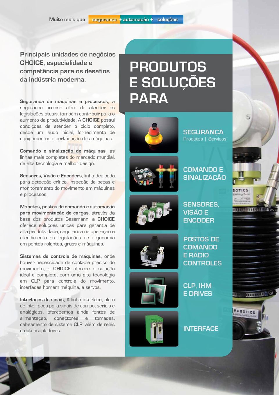 desde um laudo inicial, fornecimento de equipamentos e certificação das máquinas. Comando e sinalização de máquinas, as linhas mais completas do mercado mundial, de alta tecnologia e melhor design.