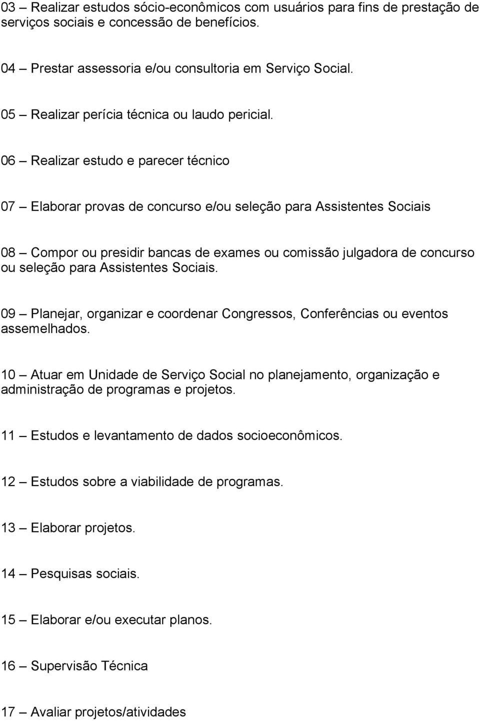 06 Realizar estudo e parecer técnico 07 Elaborar provas de concurso e/ou seleção para Assistentes Sociais 08 Compor ou presidir bancas de exames ou comissão julgadora de concurso ou seleção para