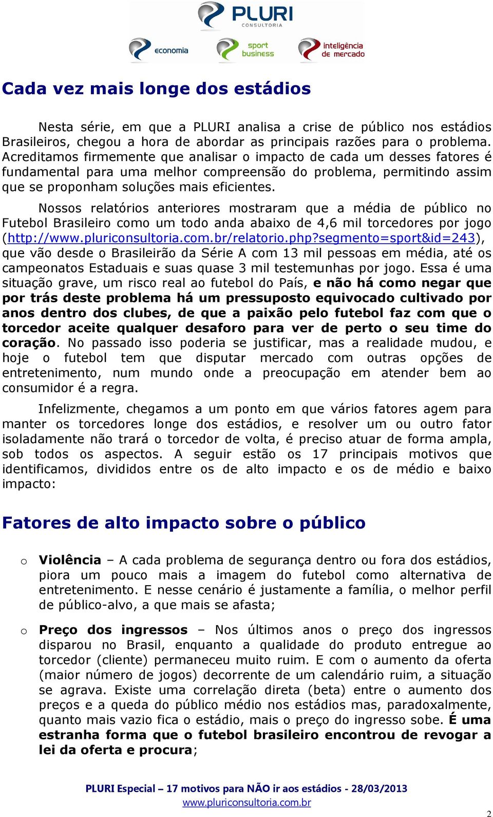 Nossos relatórios anteriores mostraram que a média de público no Futebol Brasileiro como um todo anda abaixo de 4,6 mil torcedores por jogo (http:///relatorio.php?