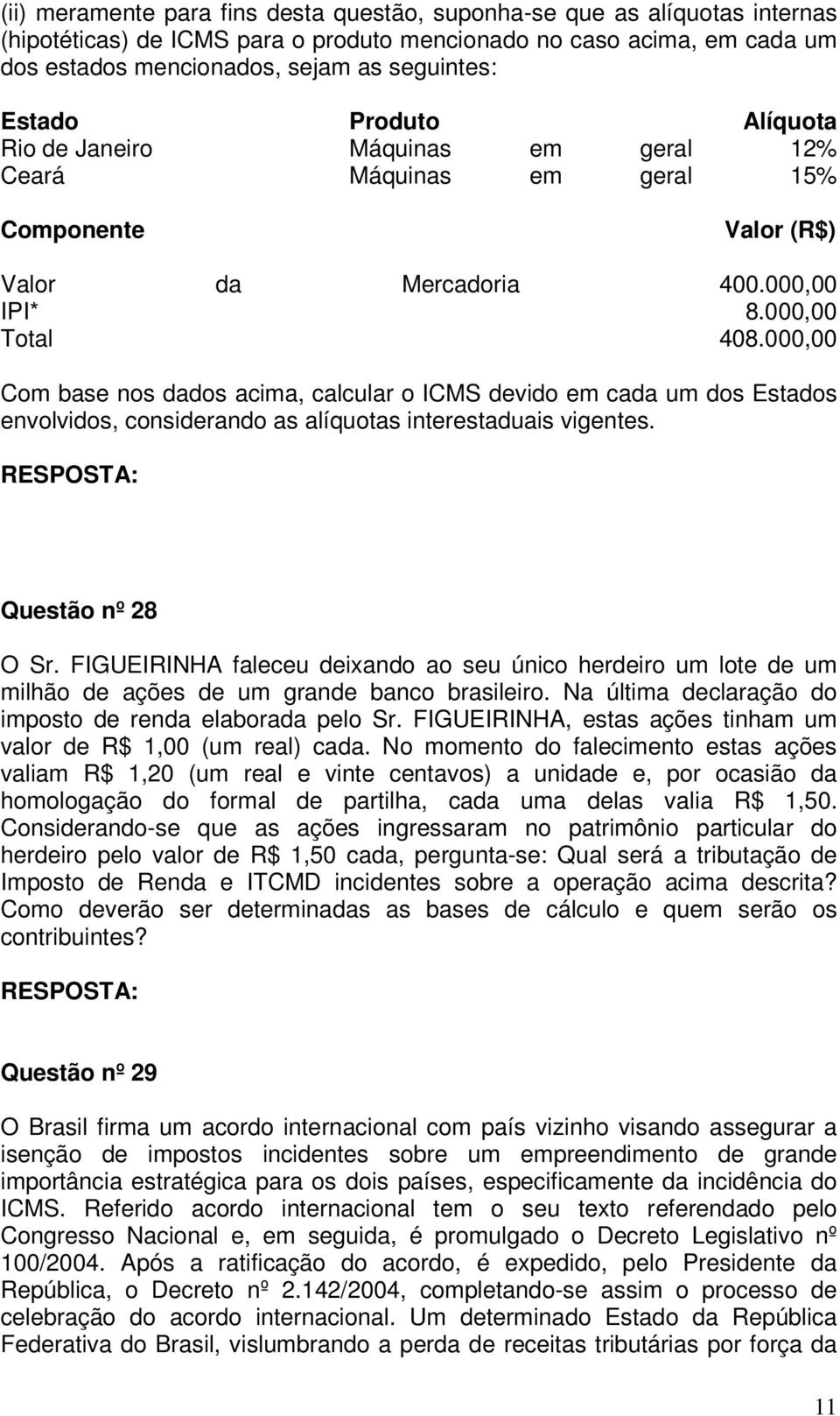 000,00 Com base nos dados acima, calcular o ICMS devido em cada um dos Estados envolvidos, considerando as alíquotas interestaduais vigentes. Questão nº 28 O Sr.