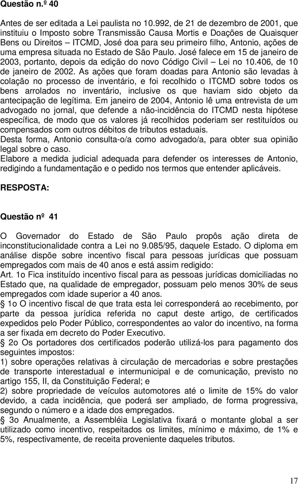 situada no Estado de São Paulo. José falece em 15 de janeiro de 2003, portanto, depois da edição do novo Código Civil Lei no 10.406, de 10 de janeiro de 2002.