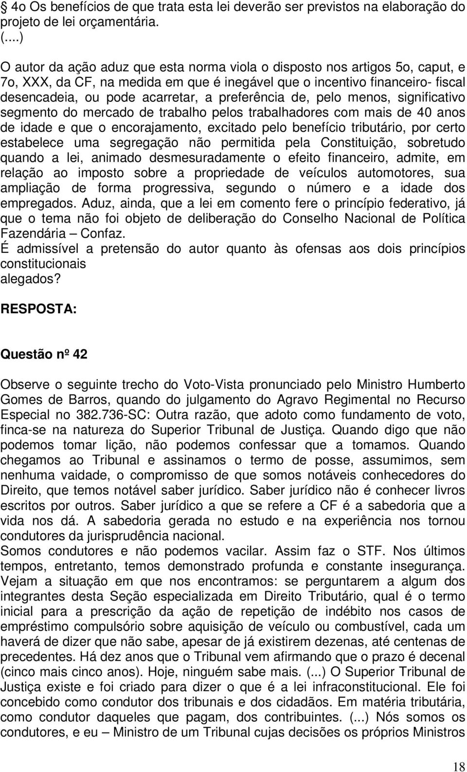 preferência de, pelo menos, significativo segmento do mercado de trabalho pelos trabalhadores com mais de 40 anos de idade e que o encorajamento, excitado pelo benefício tributário, por certo