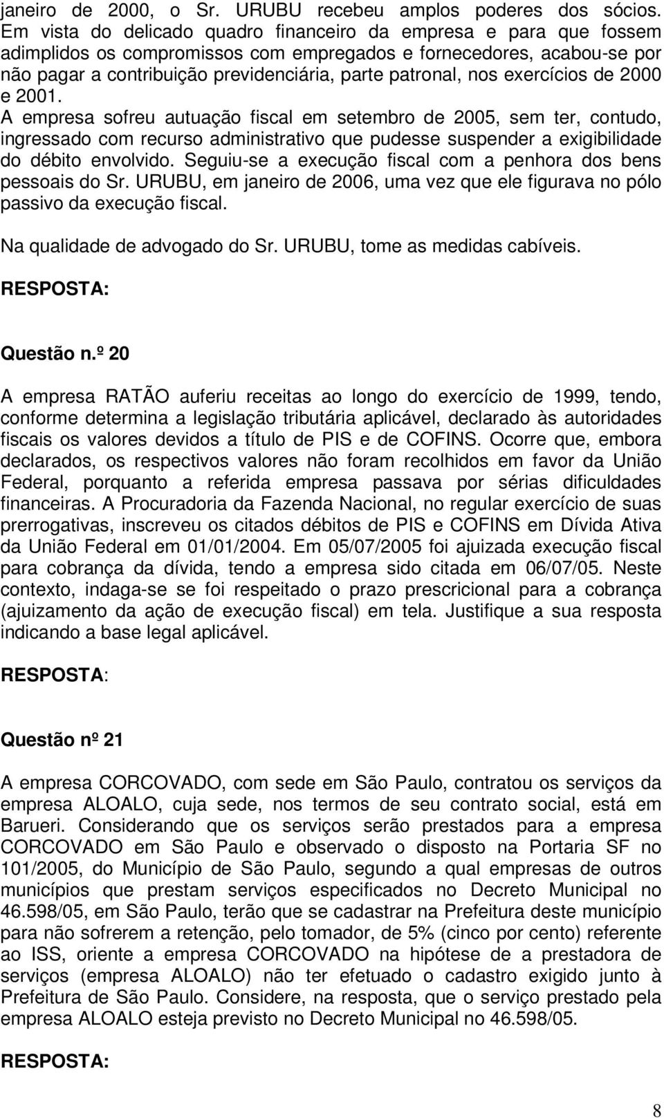 nos exercícios de 2000 e 2001. A empresa sofreu autuação fiscal em setembro de 2005, sem ter, contudo, ingressado com recurso administrativo que pudesse suspender a exigibilidade do débito envolvido.