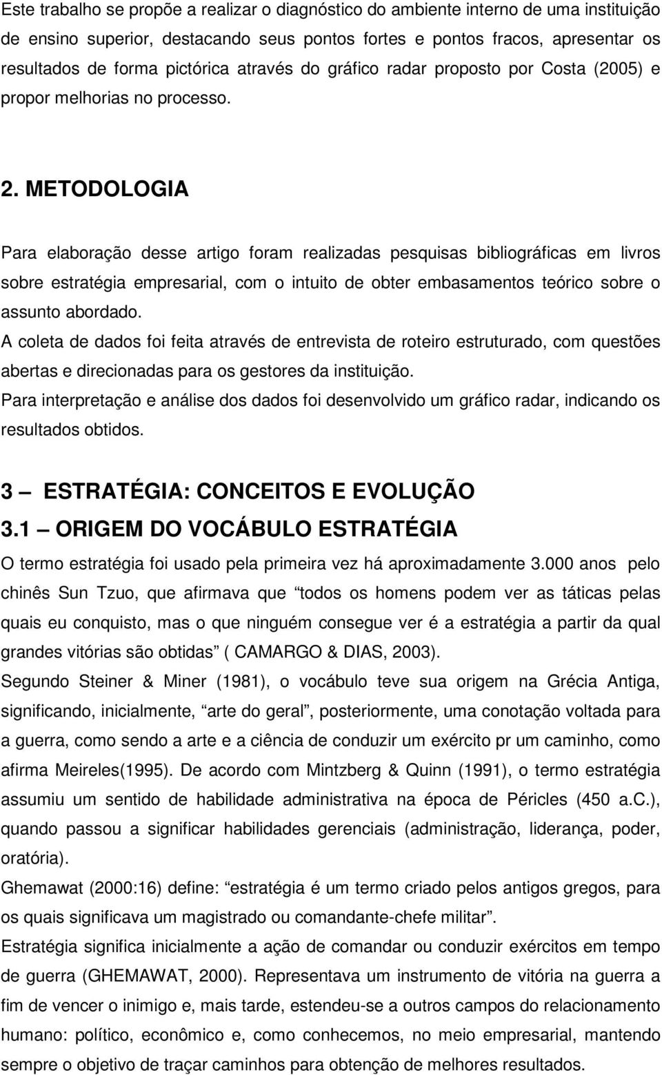 METODOLOGIA Para elaboração desse artigo foram realizadas pesquisas bibliográficas em livros sobre estratégia empresarial, com o intuito de obter embasamentos teórico sobre o assunto abordado.