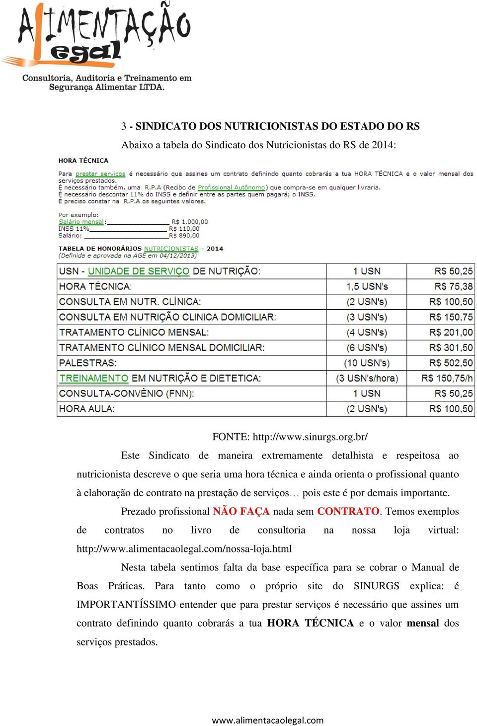 de serviços pois este é por demais importante. Prezado profissional NÃO FAÇA nada sem CONTRATO. Temos exemplos de contratos no livro de consultoria na nossa loja virtual: http:///nossa-loja.