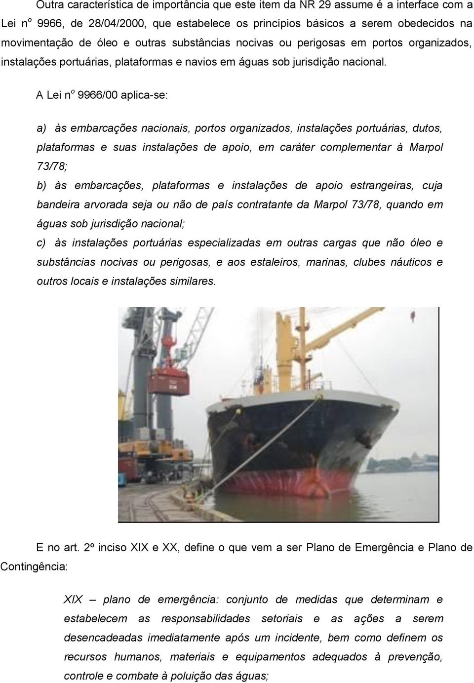 A Lei n o 9966/00 aplica-se: a) às embarcações nacionais, portos organizados, instalações portuárias, dutos, plataformas e suas instalações de apoio, em caráter complementar à Marpol 73/78; b) às