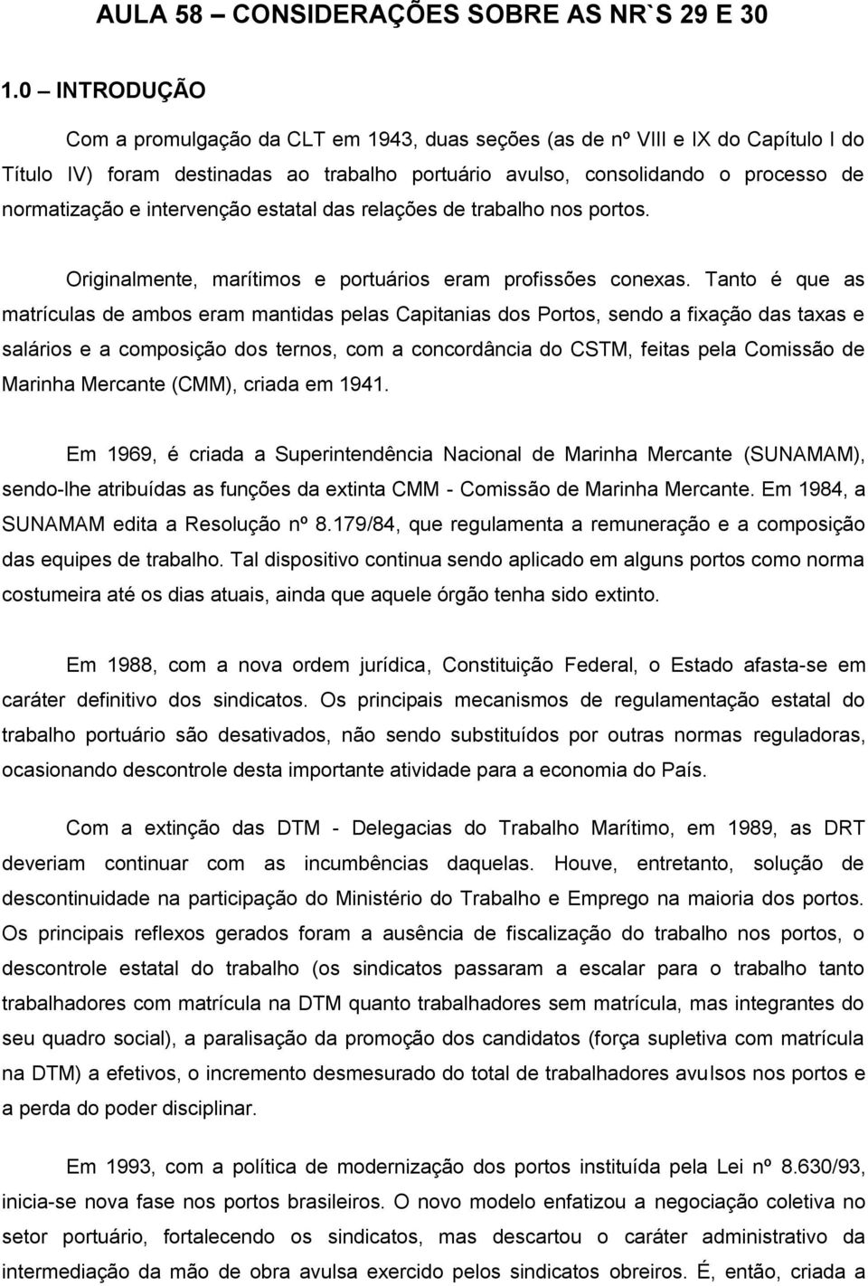 intervenção estatal das relações de trabalho nos portos. Originalmente, marítimos e portuários eram profissões conexas.