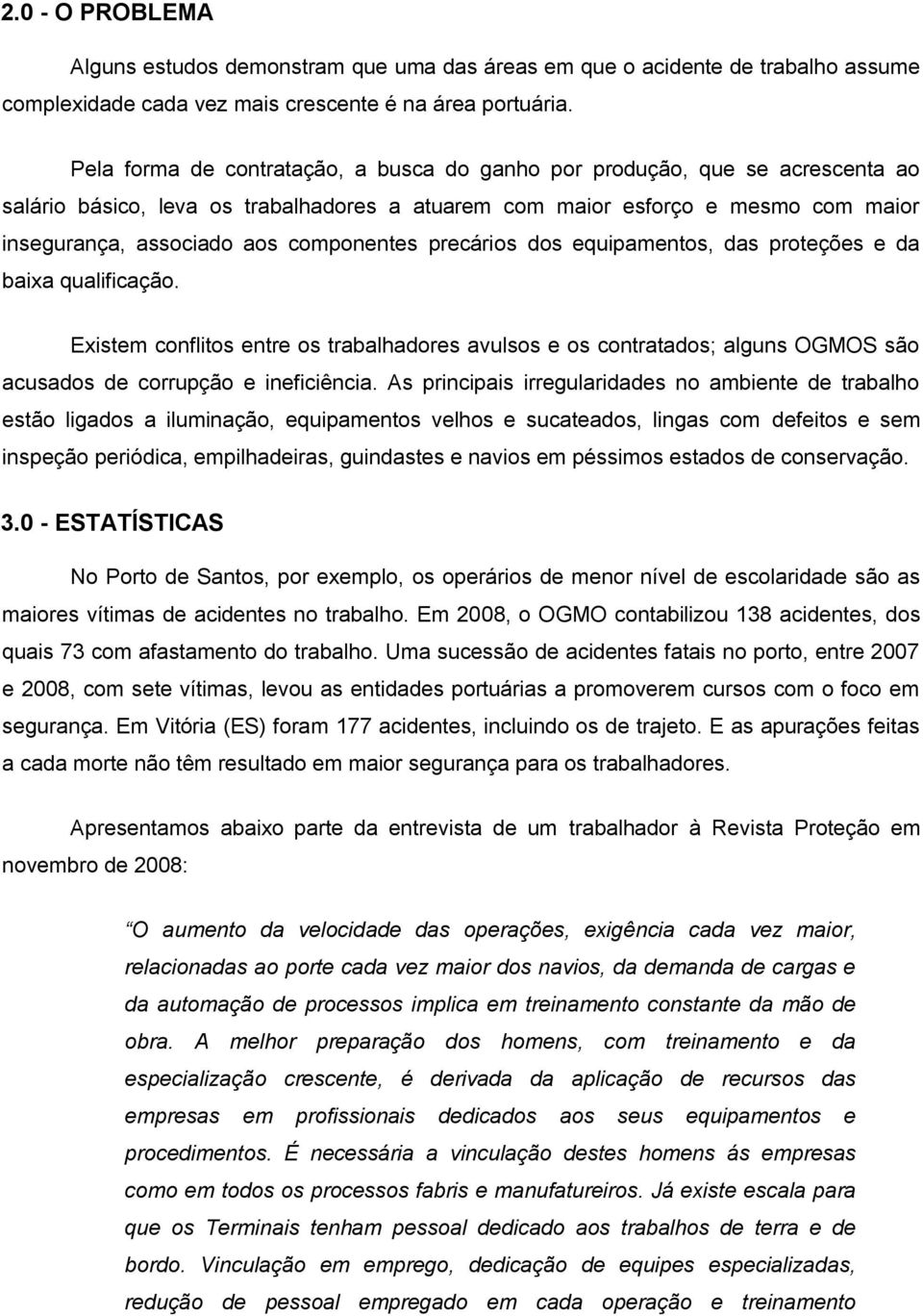 componentes precários dos equipamentos, das proteções e da baixa qualificação. Existem conflitos entre os trabalhadores avulsos e os contratados; alguns OGMOS são acusados de corrupção e ineficiência.