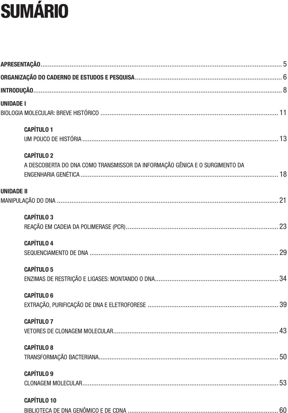 .. 21 Capítulo 3 Reação em Cadeia da Polimerase (PCR)... 23 Capítulo 4 Sequenciamento de DNA... 29 Capítulo 5 Enzimas de restrição e ligases: montando o DNA.