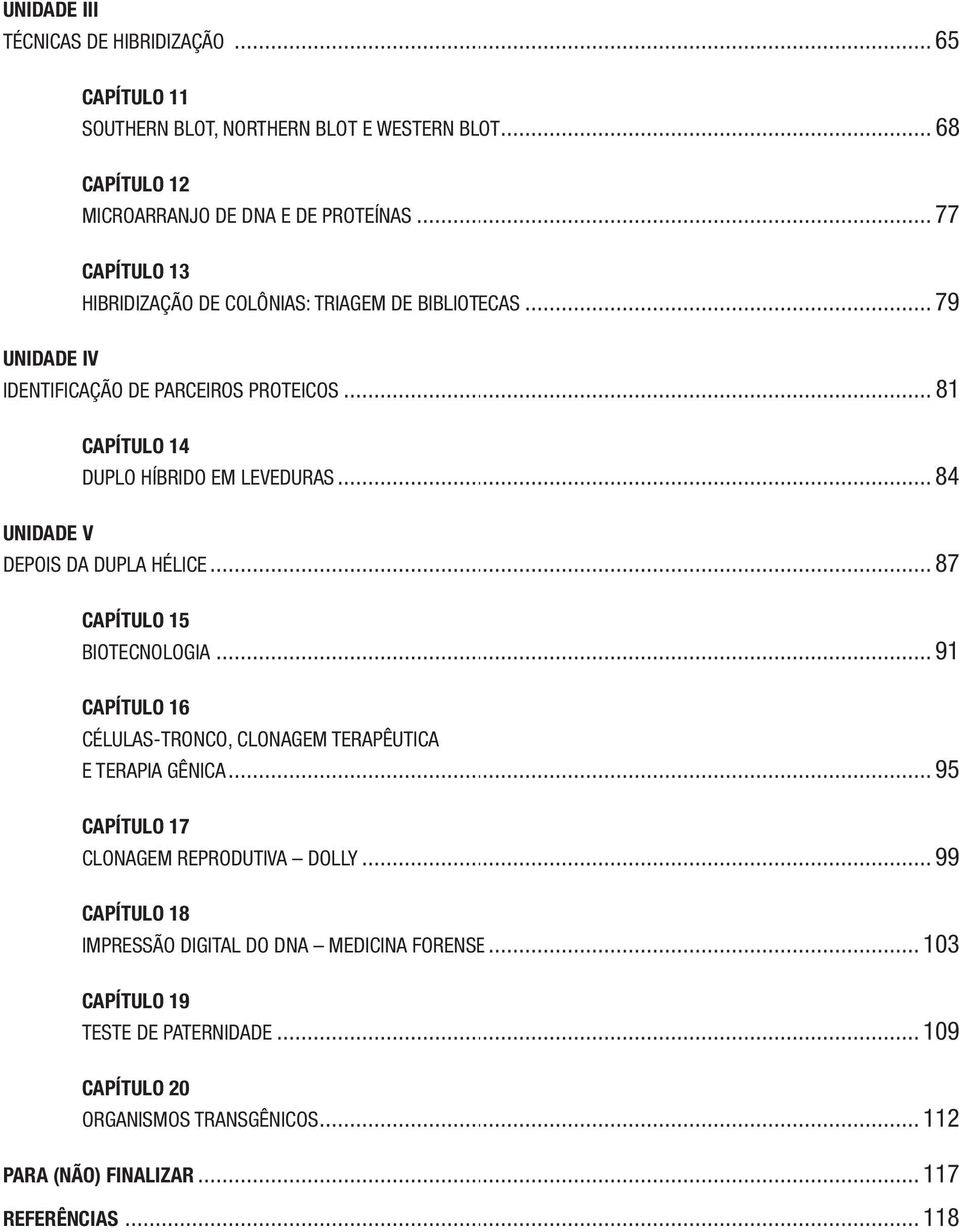 .. 84 Unidade V Depois da Dupla Hélice... 87 Capítulo 15 Biotecnologia... 91 Capítulo 16 Células-tronco, clonagem terapêutica e terapia gênica.