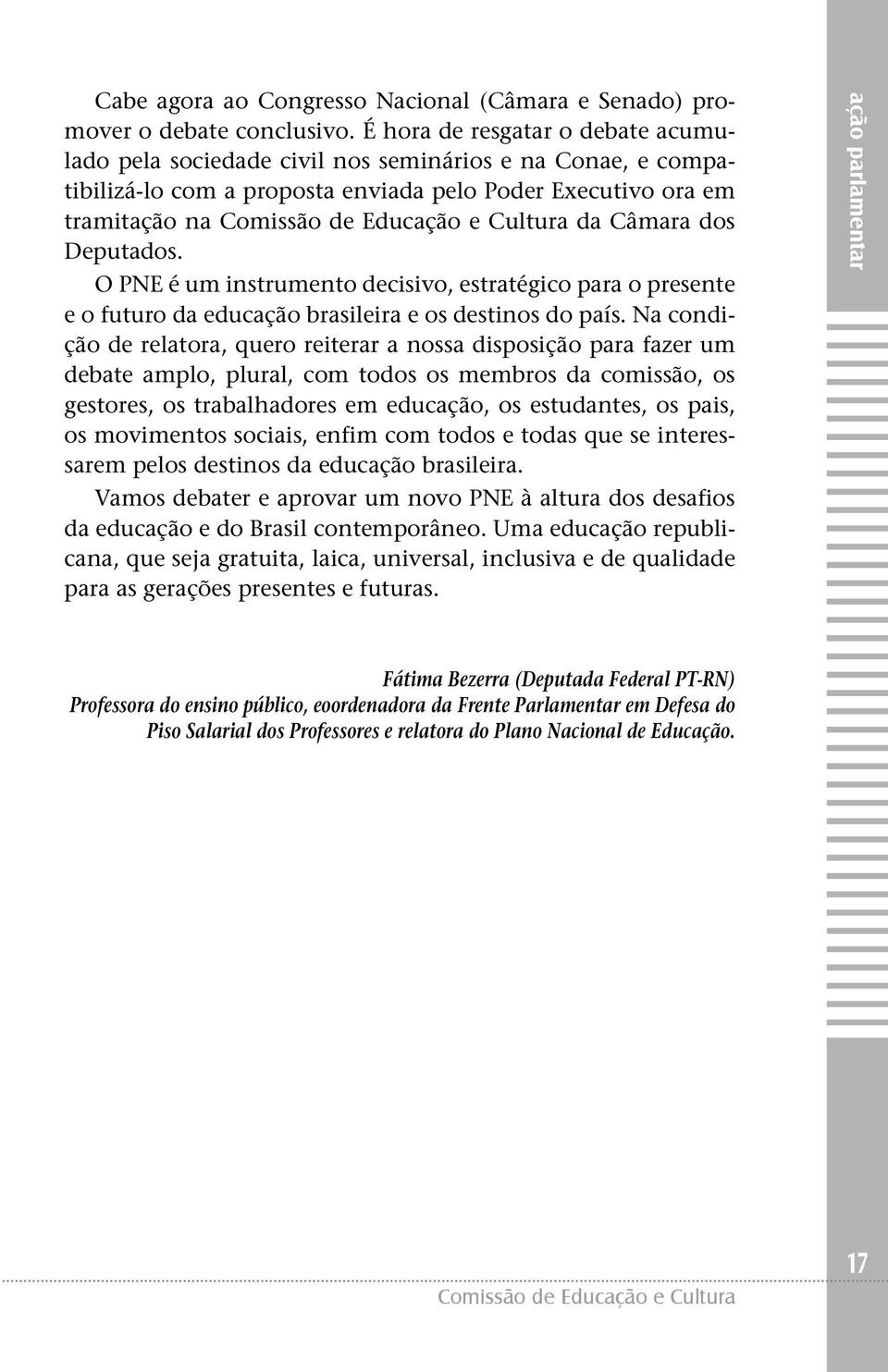 Cultura da Câmara dos Deputados. O PNE é um instrumento decisivo, estratégico para o presente e o futuro da educação brasileira e os destinos do país.