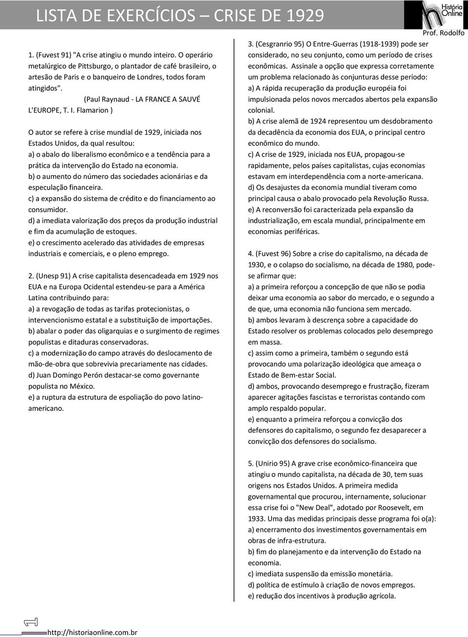 Flamarion ) O autor se refere à crise mundial de 1929, iniciada nos Estados Unidos, da qual resultou: a) o abalo do liberalismo econômico e a tendência para a prática da intervenção do Estado na