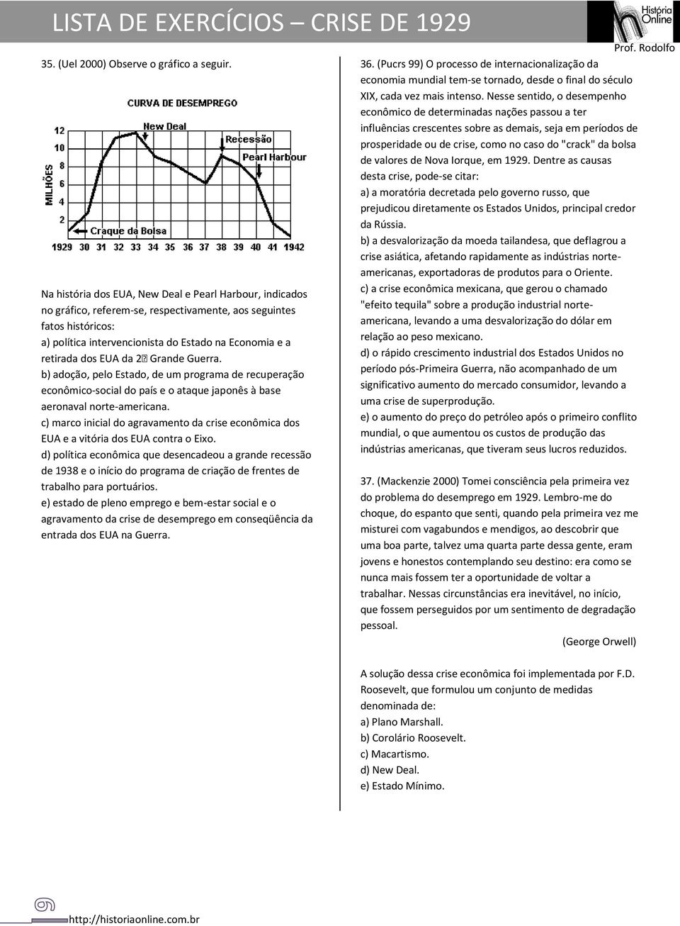 EUA da 2 Grande Guerra. b) adoção, pelo Estado, de um programa de recuperação econômico-social do país e o ataque japonês à base aeronaval norte-americana.