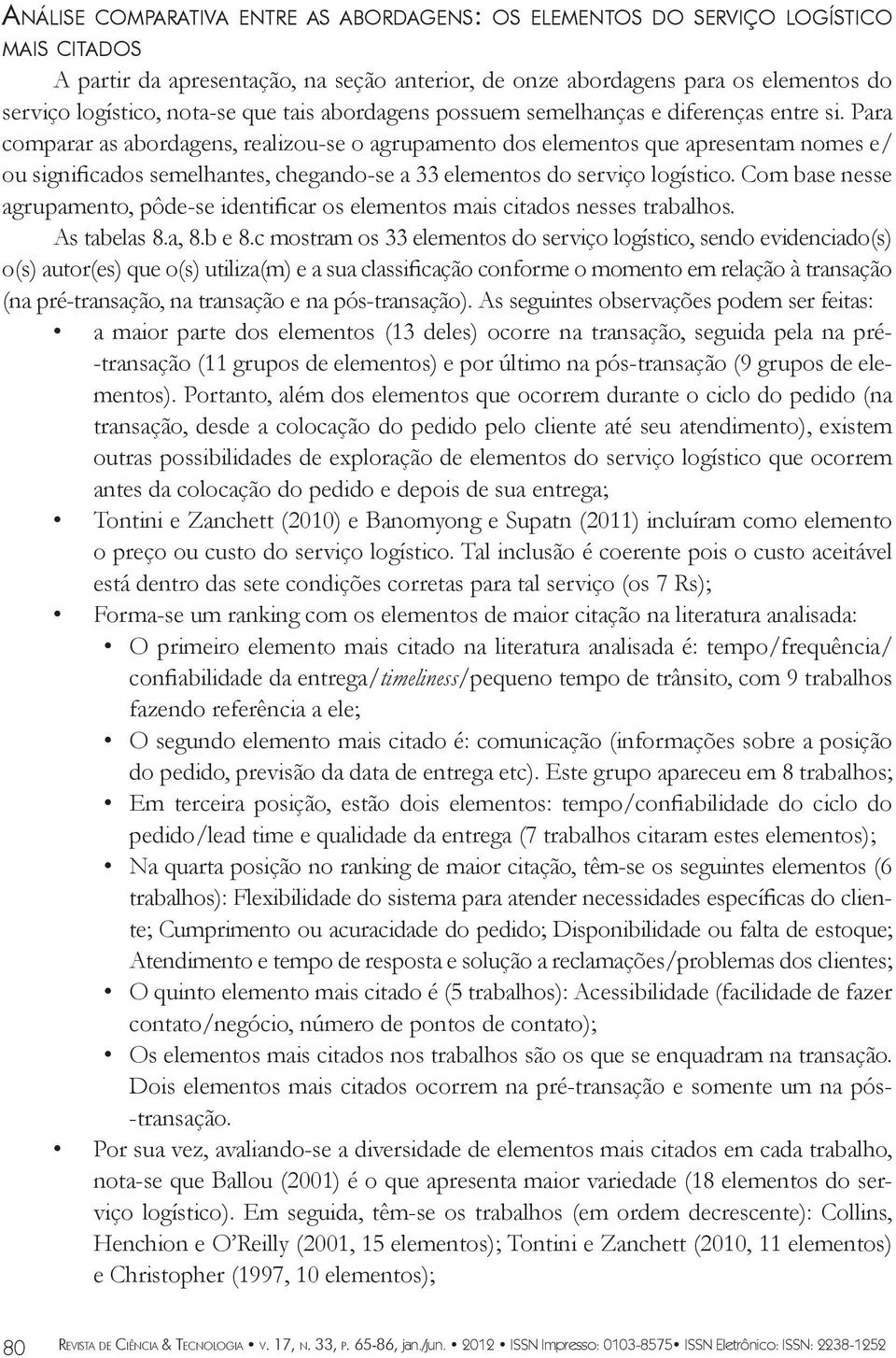 Para comparar as abordagens, realizou-se o agrupamento dos elementos que apresentam nomes e/ ou significados semelhantes, chegando-se a 33 elementos do serviço logístico.