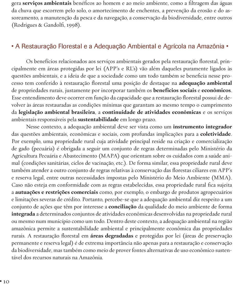 A Restauração Florestal e a Adequação Ambiental e Agrícola na Amazônia Os benefícios relacionados aos serviços ambientais gerados pela restauração florestal, principalmente em áreas protegidas por