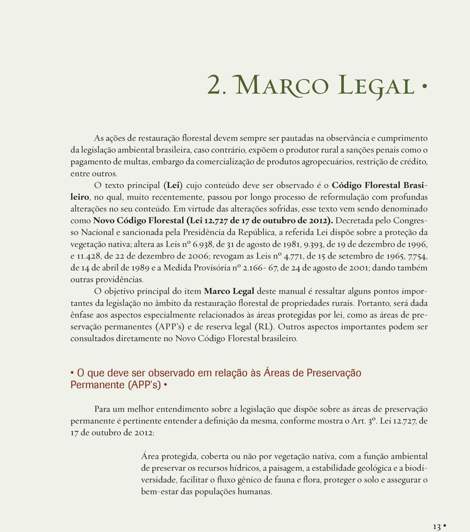 O texto principal (Lei) cujo conteúdo deve ser observado é o Código Florestal Brasileiro, no qual, muito recentemente, passou por longo processo de reformulação com profundas alterações no seu