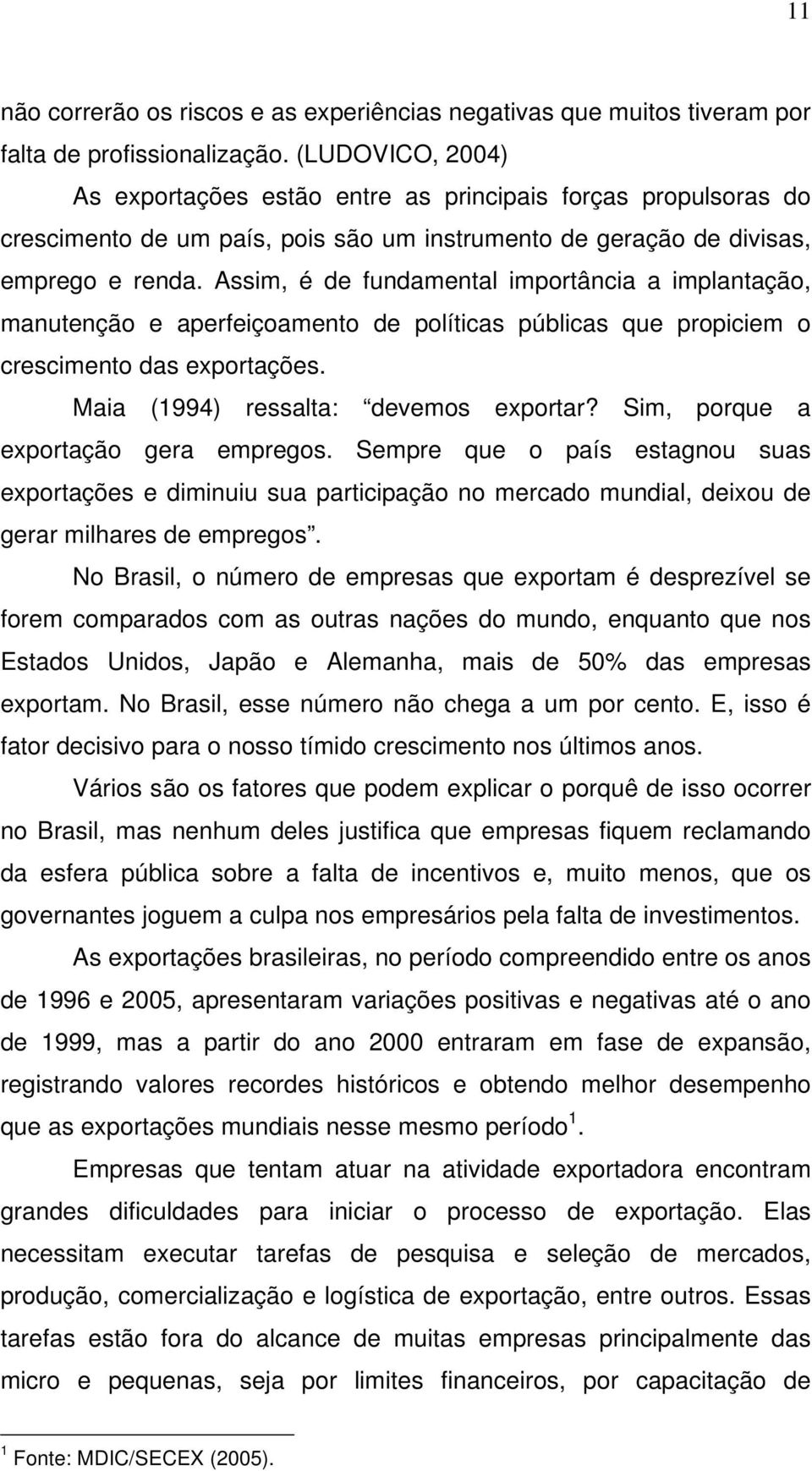 Assim, é de fundamental importância a implantação, manutenção e aperfeiçoamento de políticas públicas que propiciem o crescimento das exportações. Maia (1994) ressalta: devemos exportar?