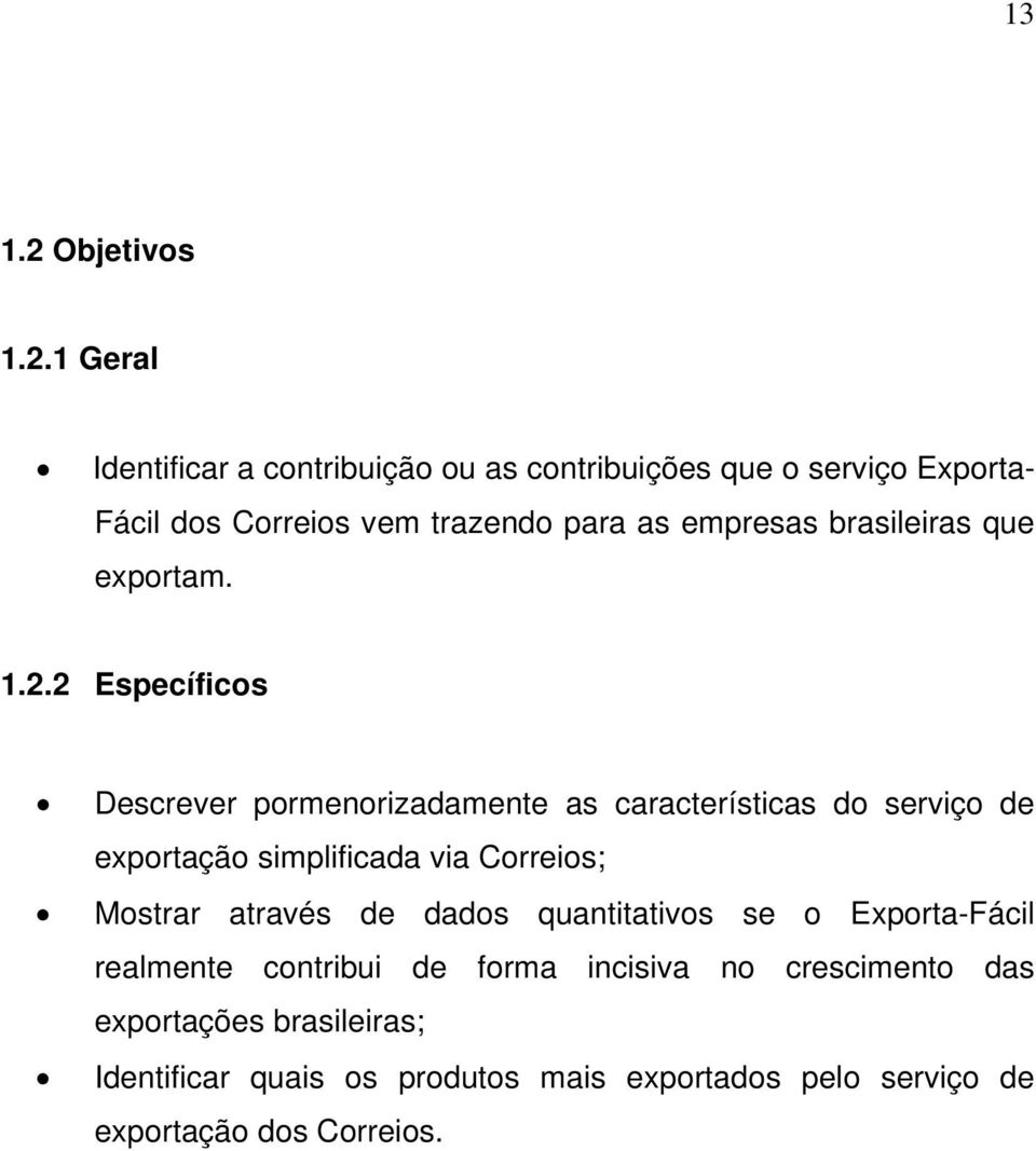 1 Geral Identificar a contribuição ou as contribuições que o serviço Exporta- Fácil dos Correios vem trazendo para as empresas