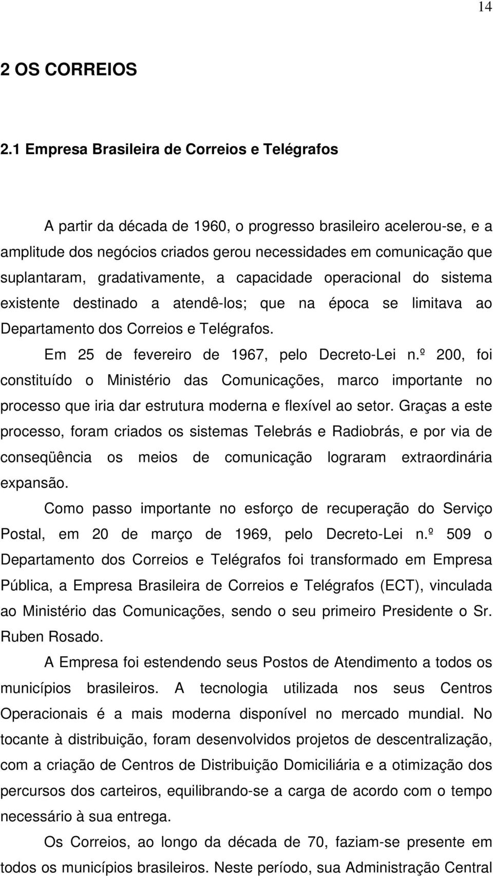 gradativamente, a capacidade operacional do sistema existente destinado a atendê-los; que na época se limitava ao Departamento dos Correios e Telégrafos.