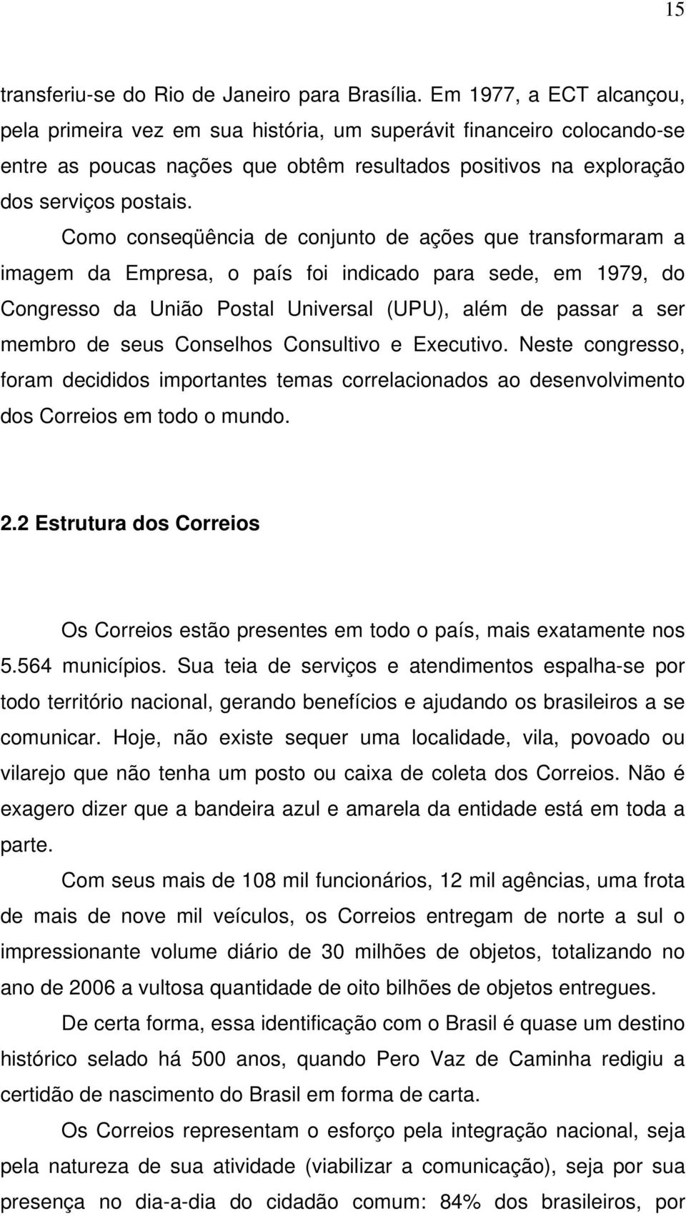 Como conseqüência de conjunto de ações que transformaram a imagem da Empresa, o país foi indicado para sede, em 1979, do Congresso da União Postal Universal (UPU), além de passar a ser membro de seus