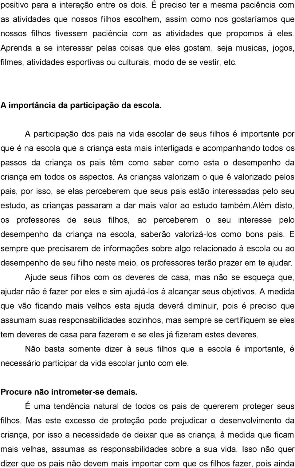 Aprenda a se interessar pelas coisas que eles gostam, seja musicas, jogos, filmes, atividades esportivas ou culturais, modo de se vestir, etc. A importância da participação da escola.