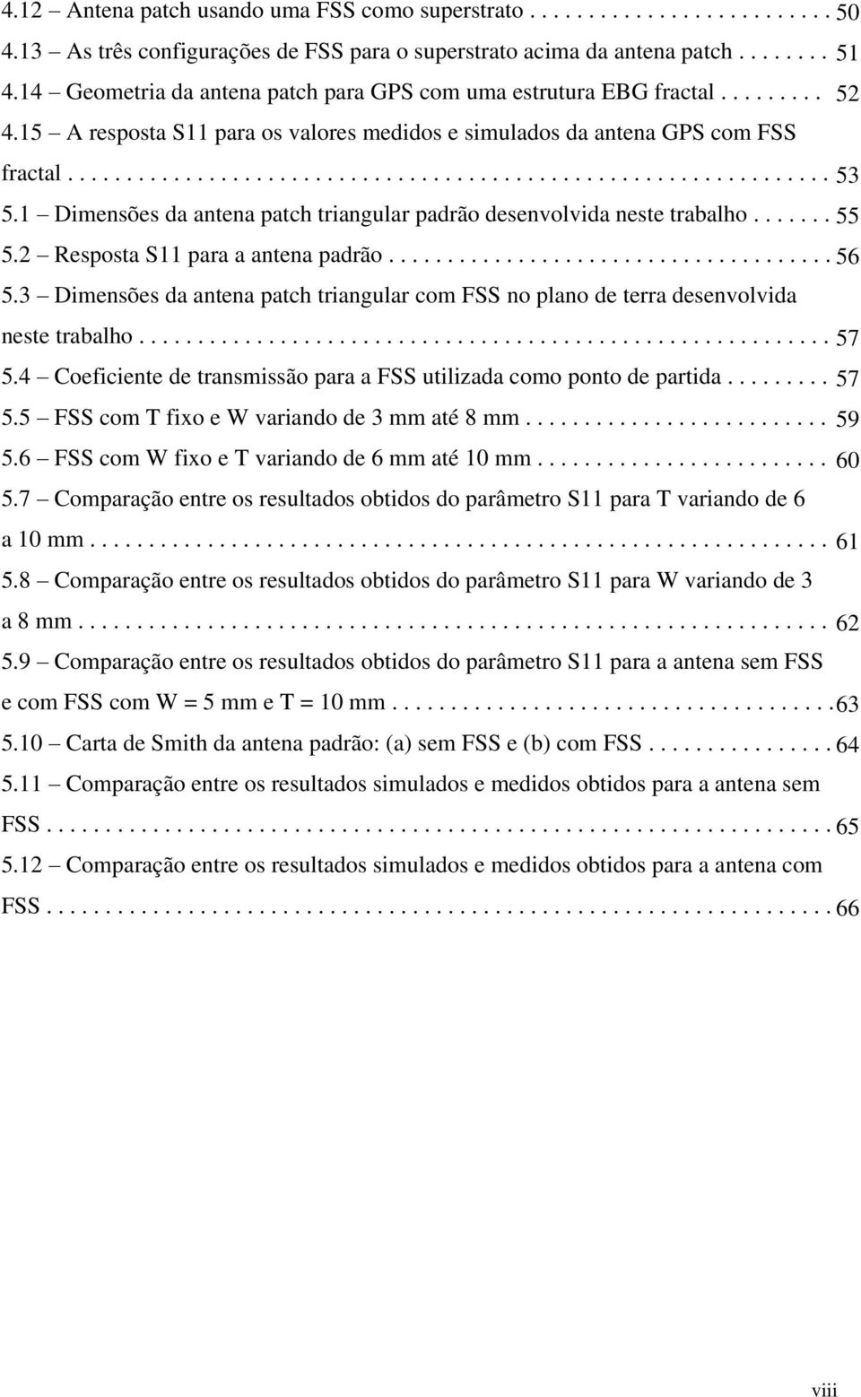 1 Dimensões da antena patch triangular padrão desenvolvida neste trabalho....... 55 5.2 Resposta S11 para a antena padrão...................................... 56 5.