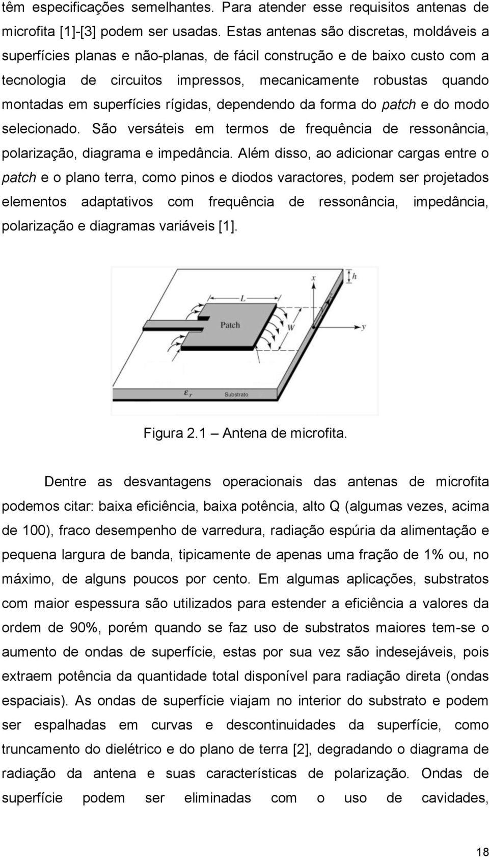 superfícies rígidas, dependendo da forma do patch e do modo selecionado. São versáteis em termos de frequência de ressonância, polarização, diagrama e impedância.