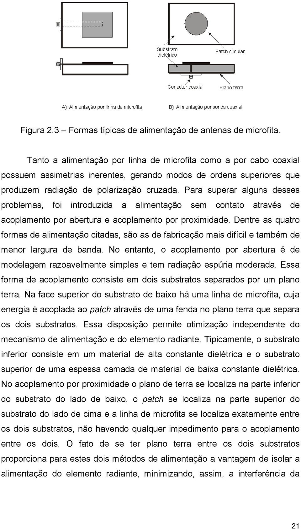 Para superar alguns desses problemas, foi introduzida a alimentação sem contato através de acoplamento por abertura e acoplamento por proximidade.