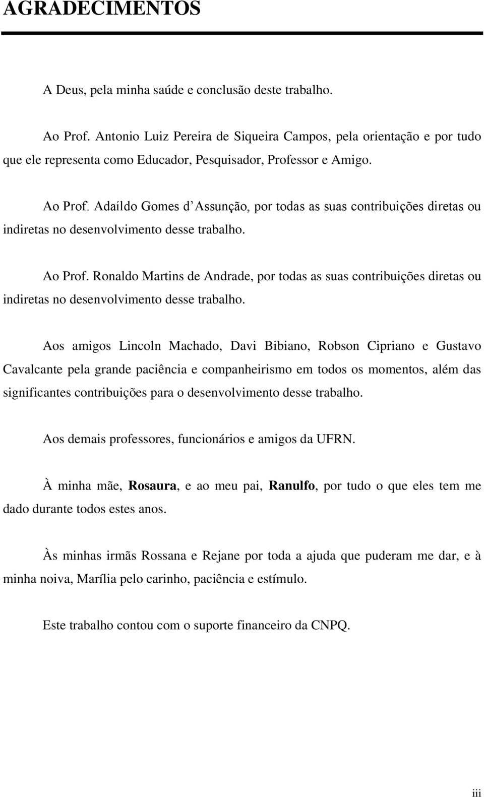 Adaíldo Gomes d Assunção, por todas as suas contribuições diretas ou indiretas no desenvolvimento desse trabalho. Ao Prof.