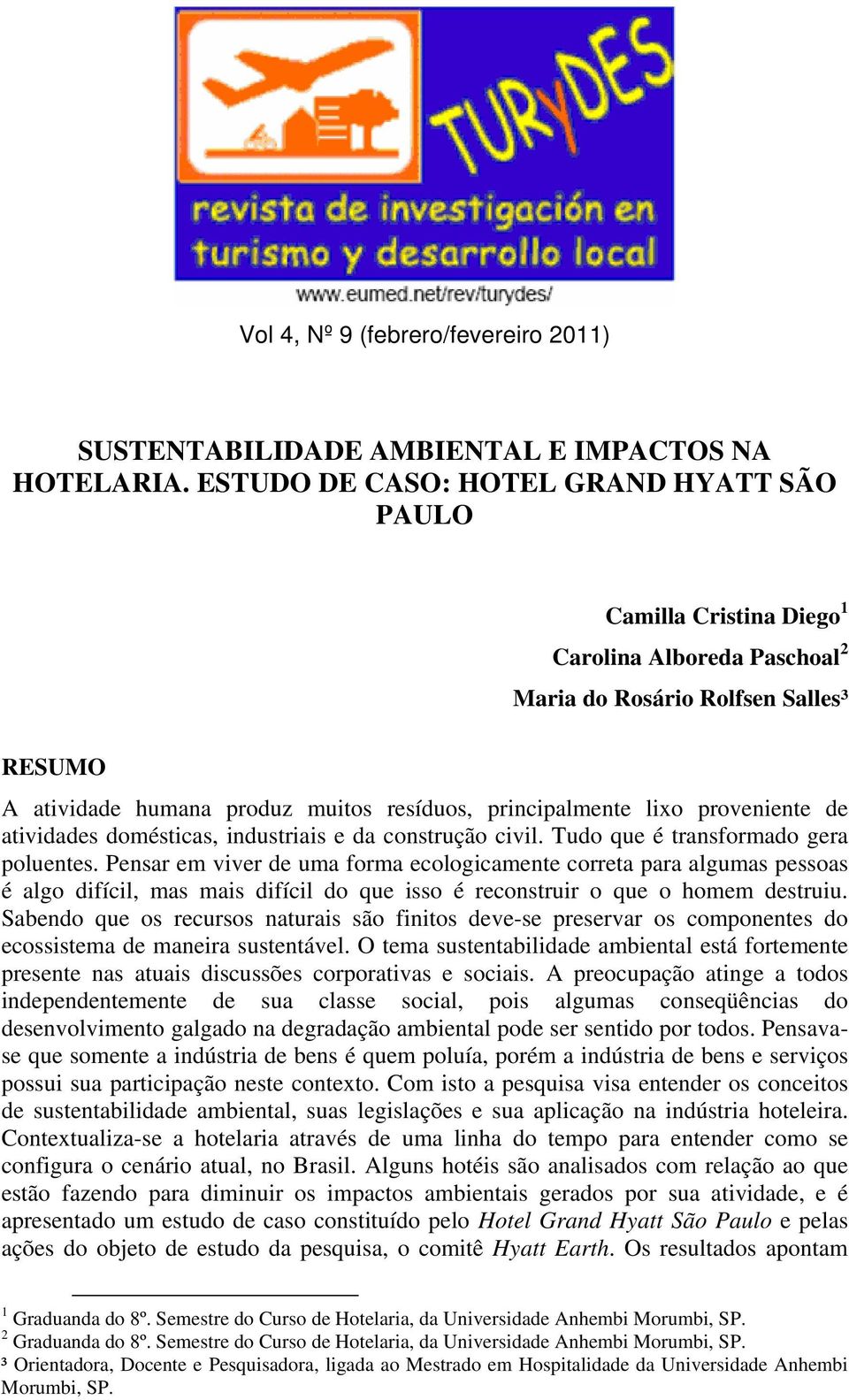 lixo proveniente de atividades domésticas, industriais e da construção civil. Tudo que é transformado gera poluentes.