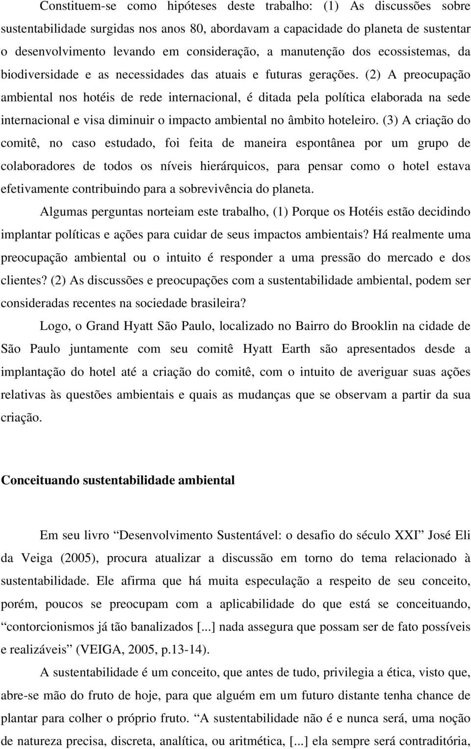 (2) A preocupação ambiental nos hotéis de rede internacional, é ditada pela política elaborada na sede internacional e visa diminuir o impacto ambiental no âmbito hoteleiro.