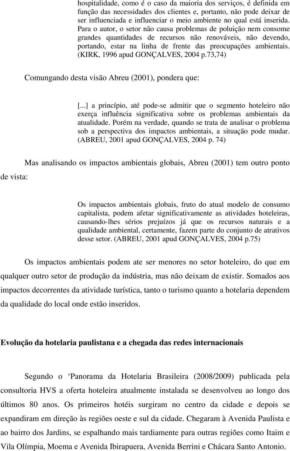 (KIRK, 1996 apud GONÇALVES, 2004 p.73,74) Comungando desta visão Abreu (2001), pondera que: [.