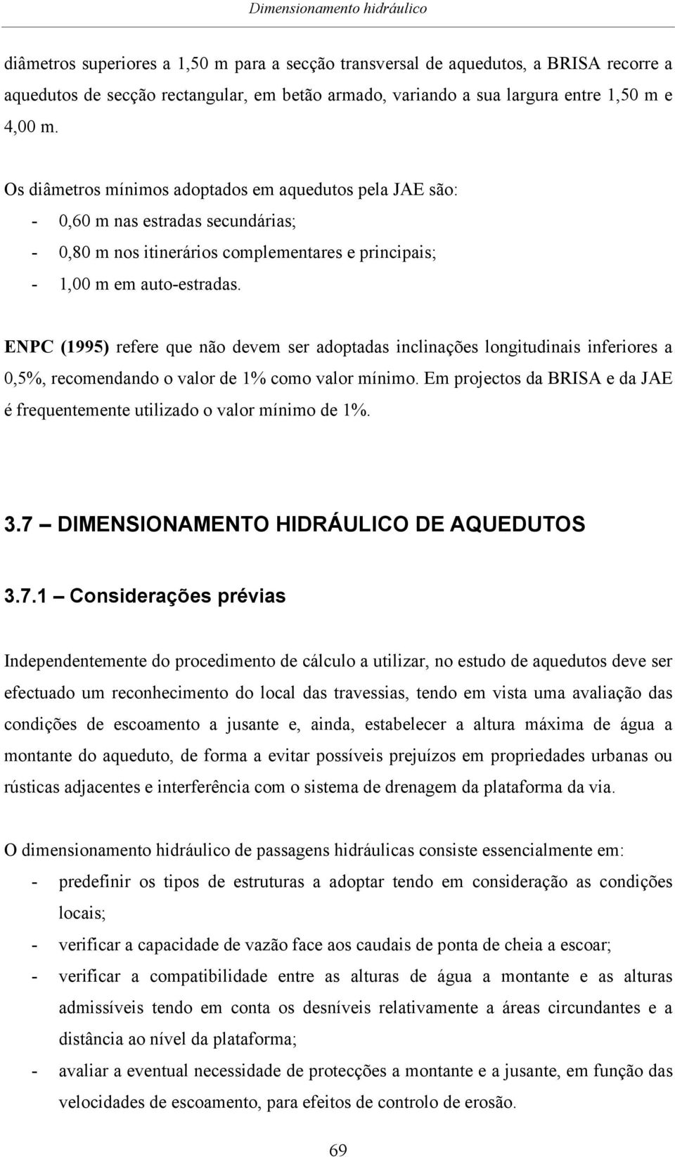 ENPC (1995) refere que não devem ser adoptadas inclinações longitudinais inferiores a 0,5%, recomendando o valor de 1% como valor mínimo.